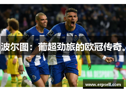 波尔图：葡超劲旅的欧冠传奇。