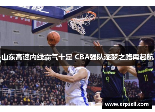 山东高速内线霸气十足 CBA强队逐梦之路再起航