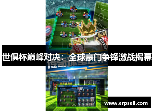 世俱杯巅峰对决：全球豪门争锋激战揭幕
