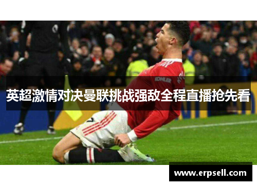 英超激情对决曼联挑战强敌全程直播抢先看